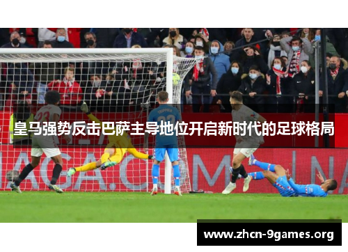 皇马强势反击巴萨主导地位开启新时代的足球格局 皇马强势反击巴萨主导地位开启新时代的足球格局