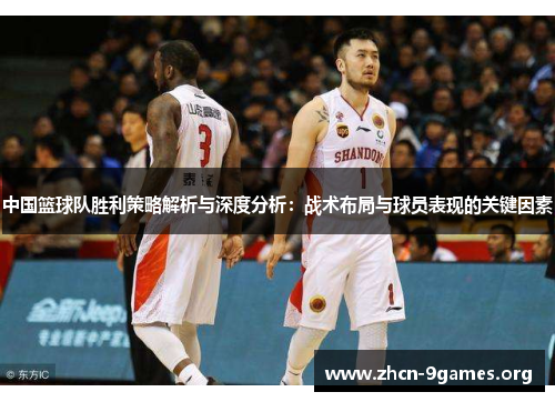 中国篮球队胜利策略解析与深度分析：战术布局与球员表现的关键因素