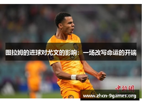 图拉姆的进球对尤文的影响：一场改写命运的开端