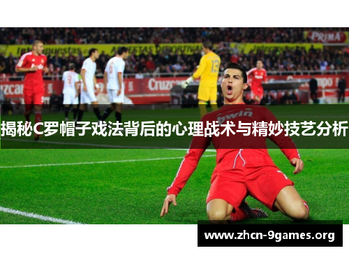 揭秘C罗帽子戏法背后的心理战术与精妙技艺分析