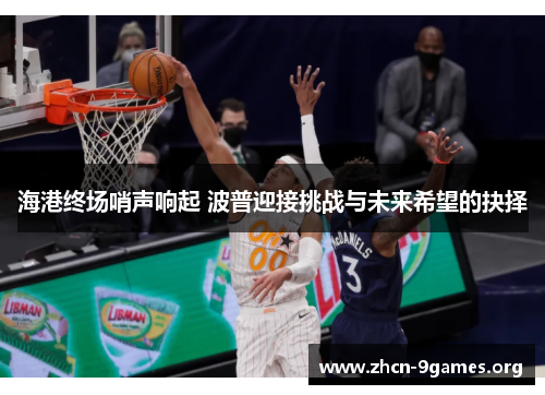 海港终场哨声响起 波普迎接挑战与未来希望的抉择