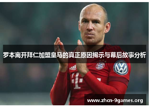 罗本离开拜仁加盟皇马的真正原因揭示与幕后故事分析